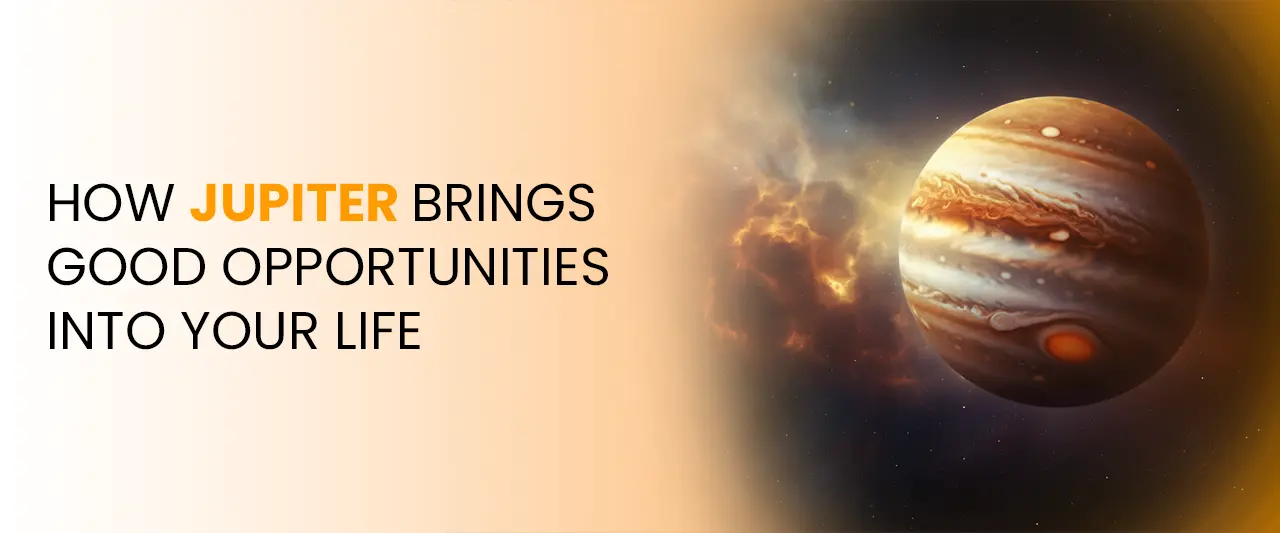 How Jupiter Brings Good Opportunities Into Your Life