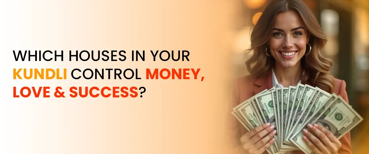 Which Houses in Your Kundli Control Money, Love & Success?
