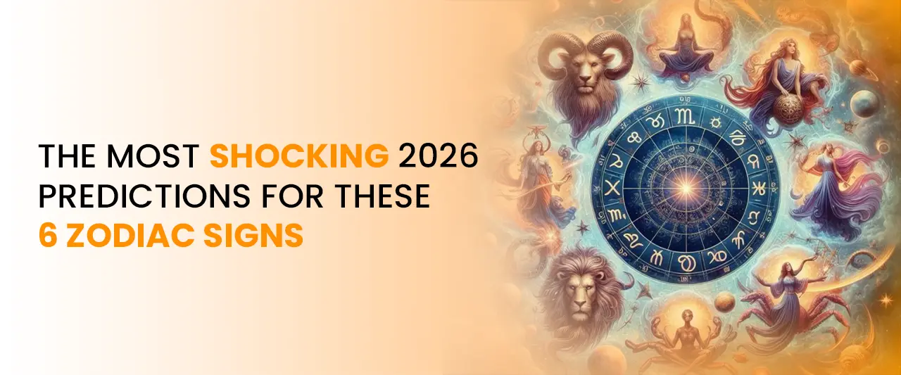 The Most Shocking 2026 Predictions for These 6 Zodiac Signs