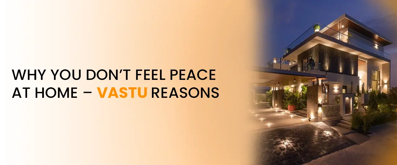 Why You Don’t Feel Peace at Home – Vastu Reasons
