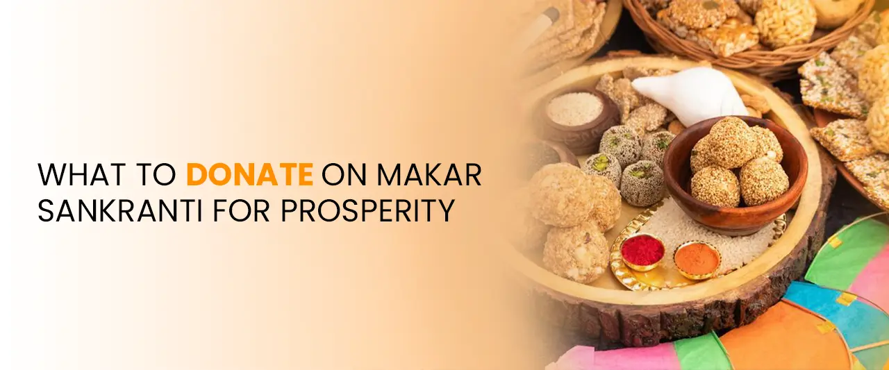 What to Donate on Makar Sankranti for Prosperity