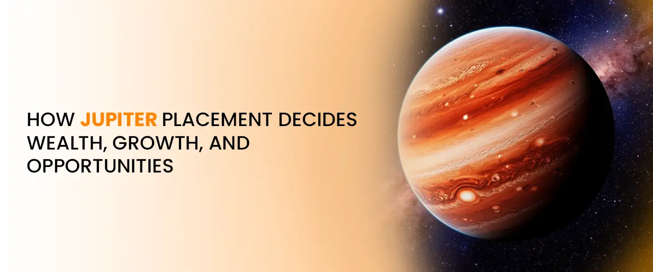Jupiter Placement in Horoscope: Wealth, Growth & Opportunities Explained
