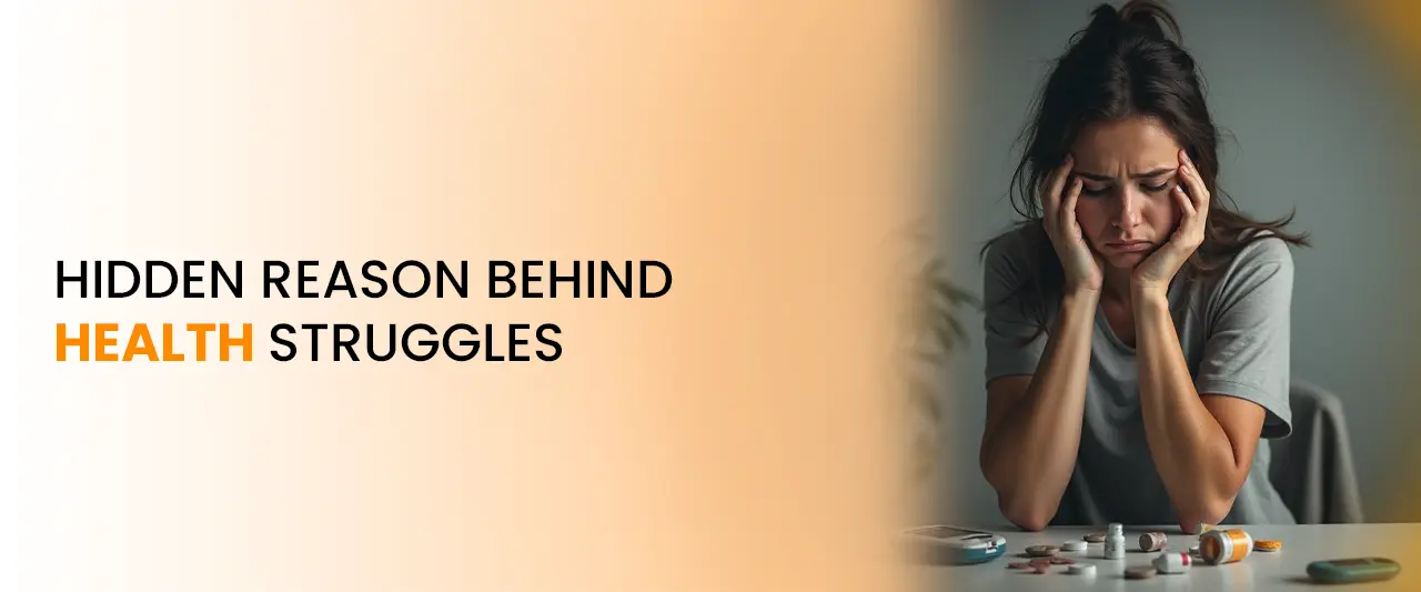 Hidden Reason Behind Health Struggles