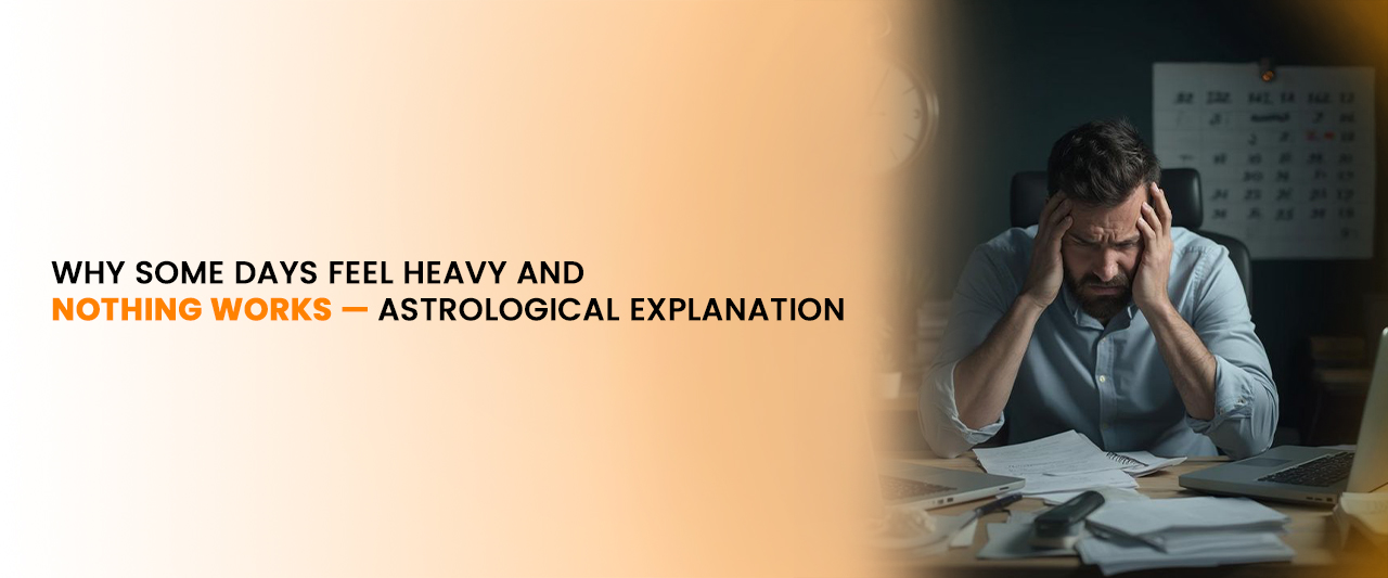 Why Some Days Feel Heavy and Nothing Works | Astrological Explanation by Best Astrologer in India