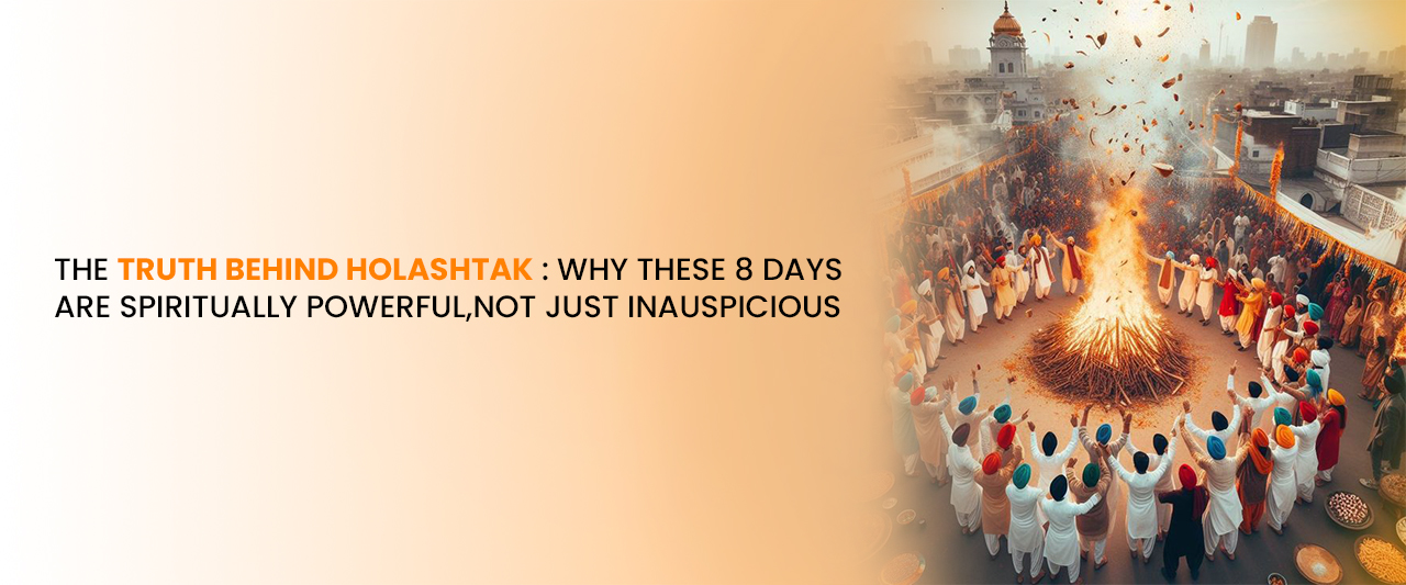 The Truth Behind Holashtak : Why These 8 Days Are Spiritually Powerful, Not Just Inauspicious