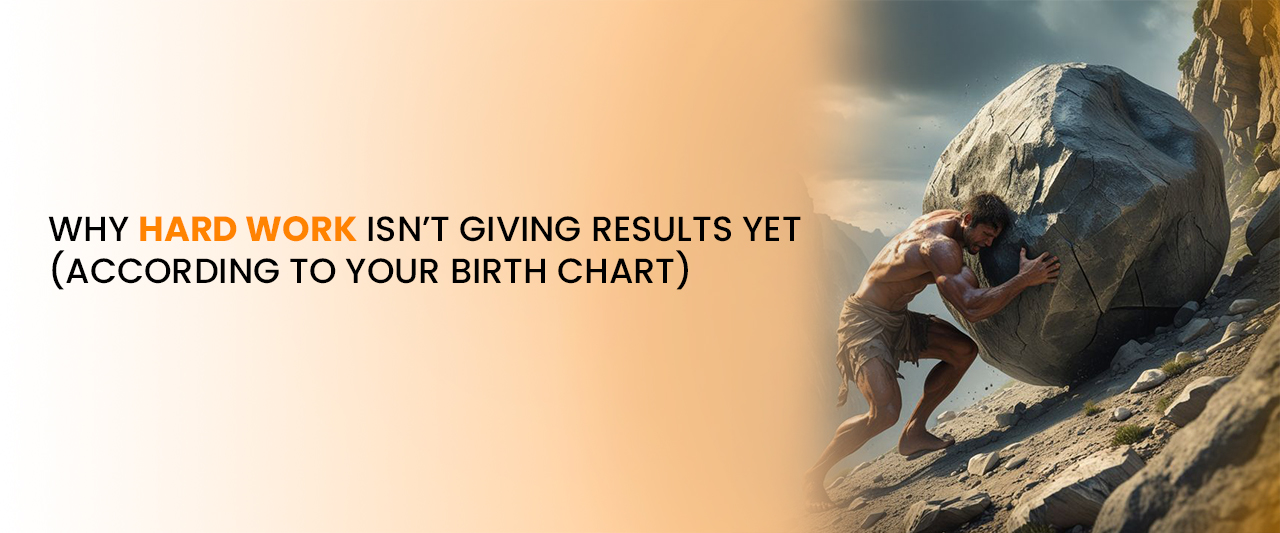 Why Hard Work Isn’t Giving Results Yet | Astrology Birth Chart Insight