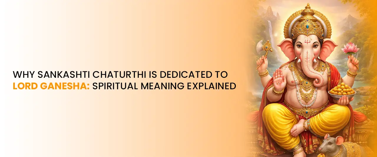 Why Sankashti Chaturthi Is Dedicated to Lord Ganesha: Spiritual Meaning Explained