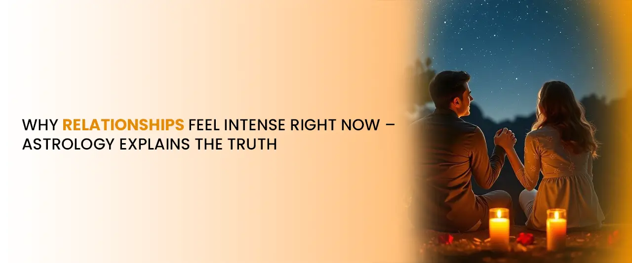 Why Relationships Feel Intense Right Now – Astrology Reveals the Truth
