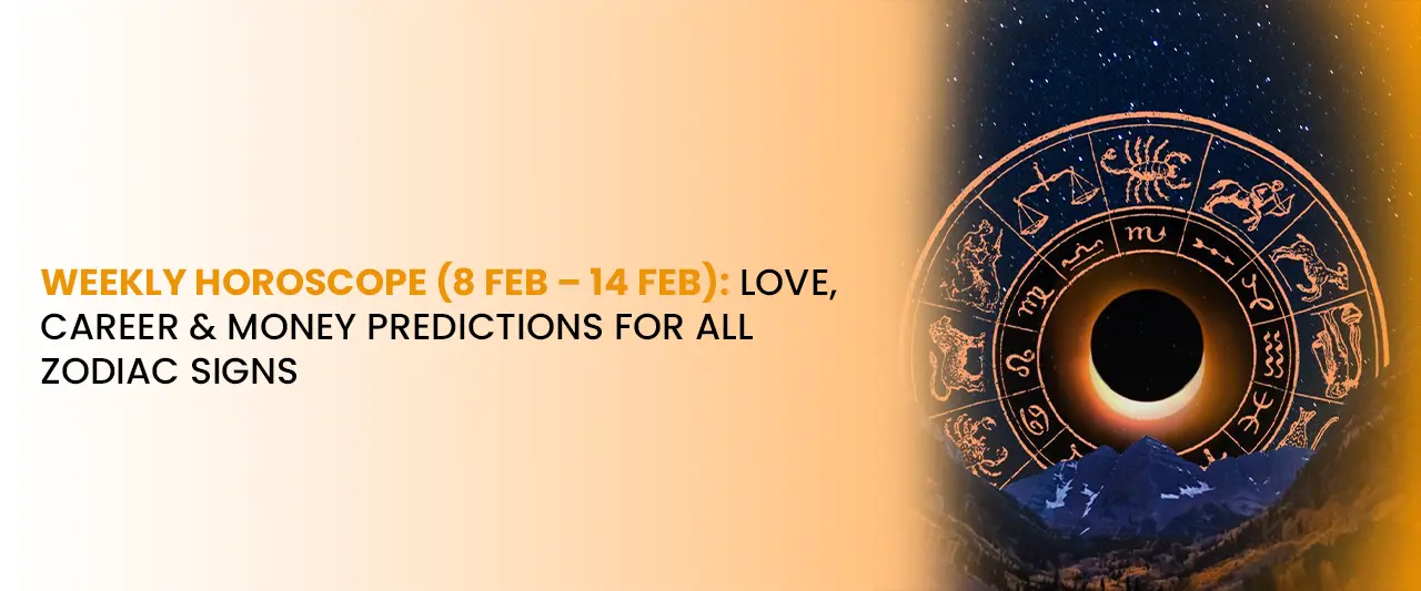 Weekly Horoscope 8 Feb – 14 Feb | Love, Career & Money Predictions for All Zodiac Signs