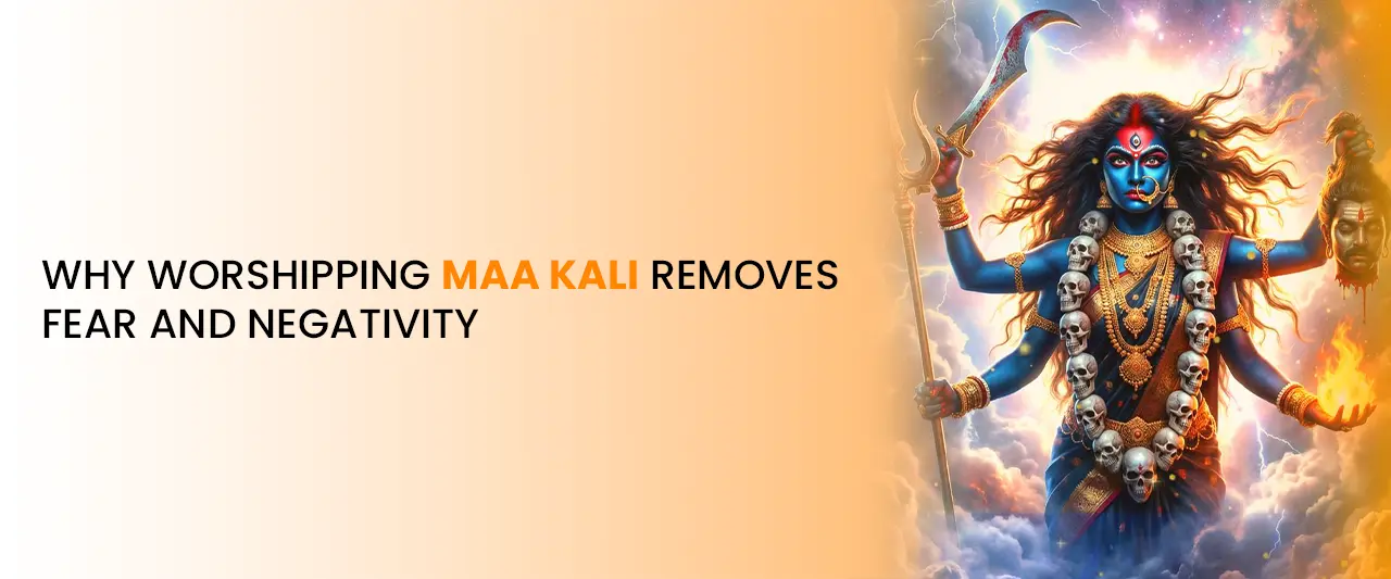 Why Worshipping Maa Kali Removes Fear and Negativity