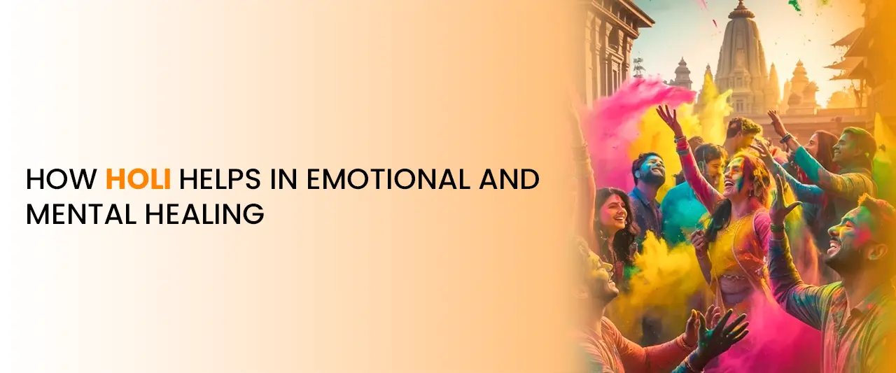How Holi Helps in Emotional and Mental Healing