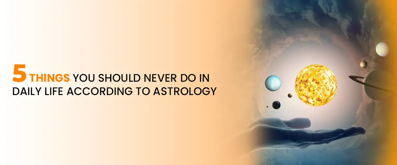 5 Things You Should Never Do in Daily Life According to Astrology