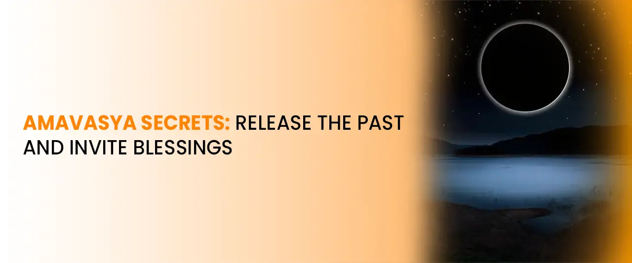 Amavasya Secrets: Release the Past and Invite Blessings