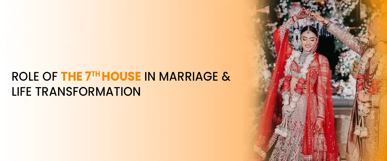 Role of the 7th House in Marriage & Life Transformation