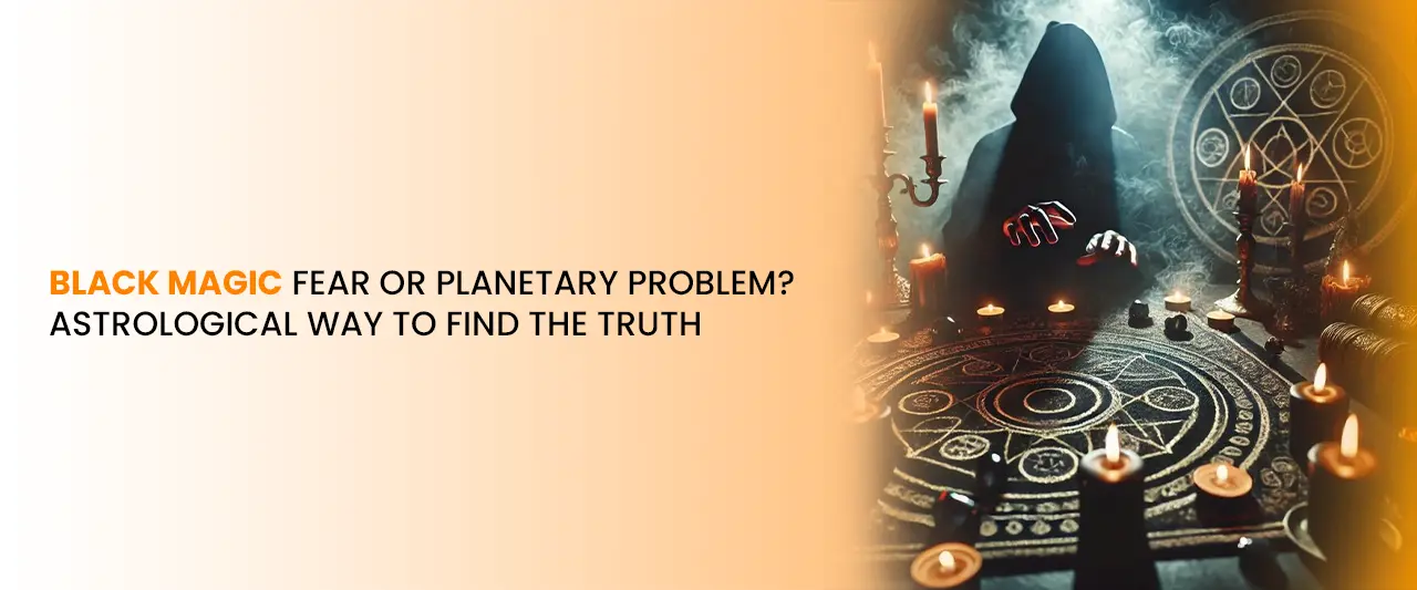 Black Magic Fear or Planetary Problem? Astrological Way to Find the Truth