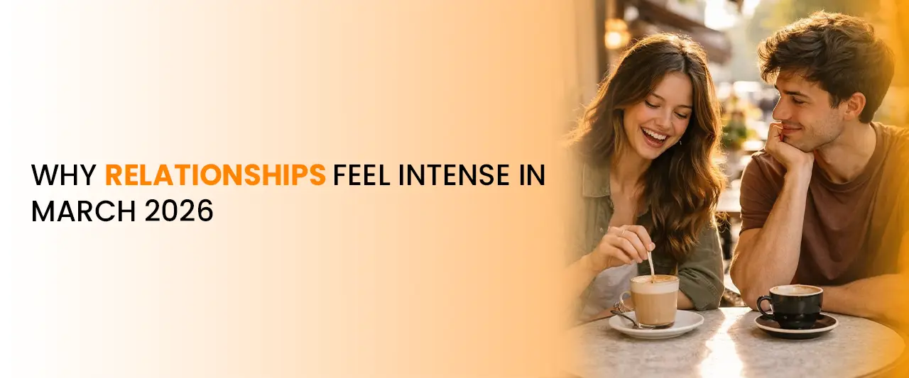 Why Relationships Feel Intense in March 2026