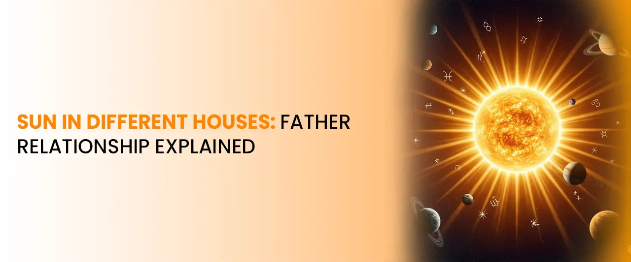 Sun in Different Houses: Father Relationship Explained