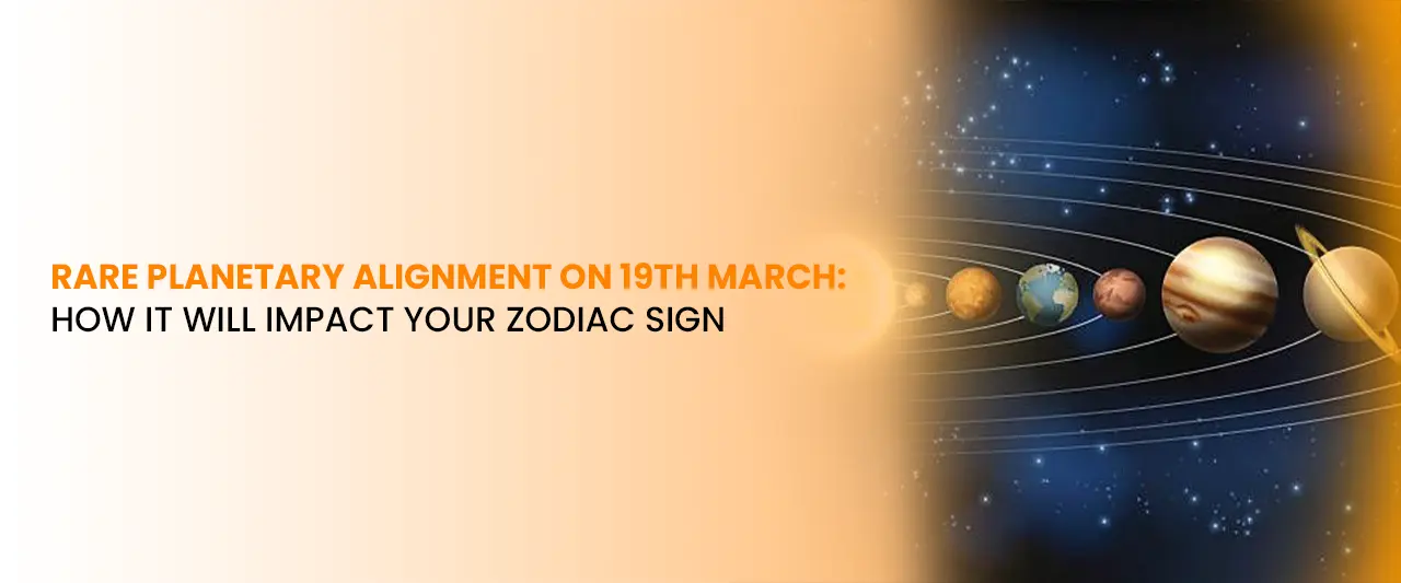 Rare Planetary Alignment on 19th March: How It Will Impact Your Zodiac Sign