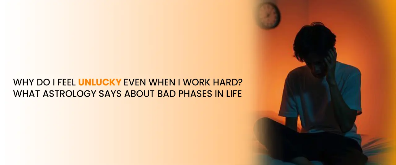 Why Do I Feel Unlucky Even When I Work Hard? What Astrology Says About Bad Phases in Life
