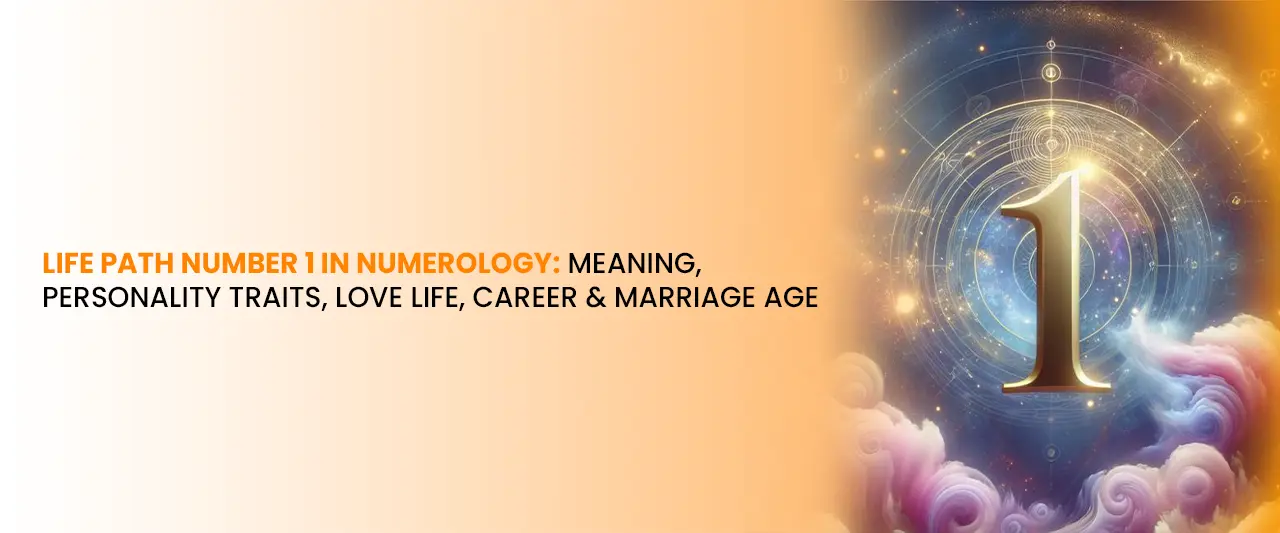 Life Path Number 1 in Numerology: Meaning, Personality Traits, Love Life, Career & Marriage Age