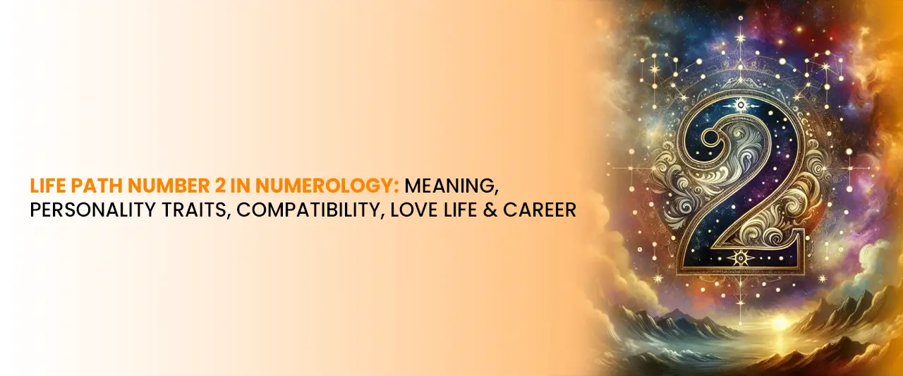 Life Path Number 2 in Numerology: Meaning, Personality Traits, Compatibility, Love Life & Career