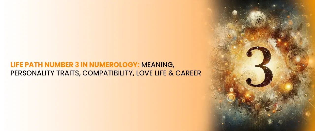 Life Path Number 3 in Numerology: Meaning, Personality Traits, Compatibility, Love Life & Career  