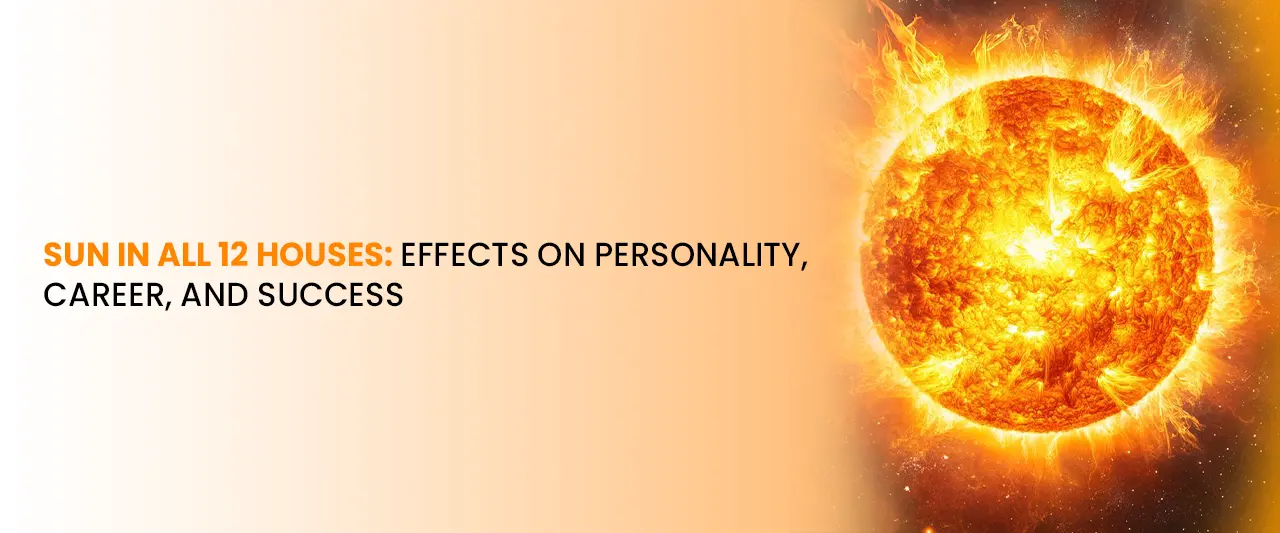 Sun in All 12 Houses: Effects on Personality, Career, and Success