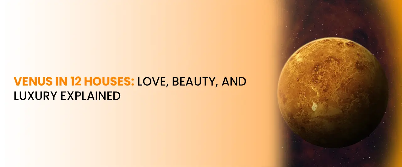 Venus in 12 Houses: Love, Beauty, and Luxury Explained