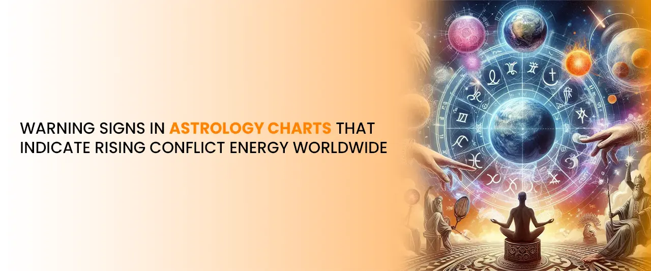 Warning Signs in Astrology Charts That Indicate Rising Conflict Energy Worldwide