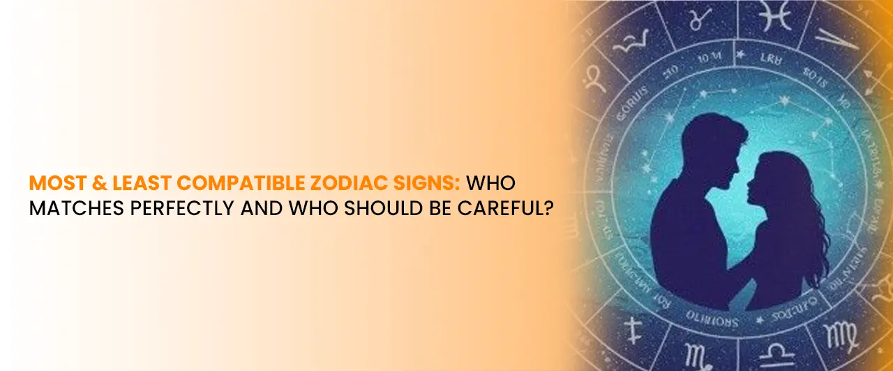 Most & Least Compatible Zodiac Signs: Who Matches Perfectly and Who Should Be Careful?