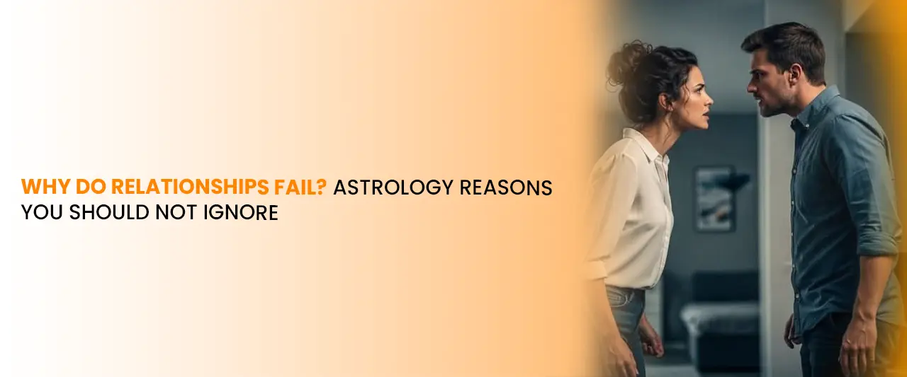 Why Do Relationships Fail? Astrology Reasons You Should Not Ignore