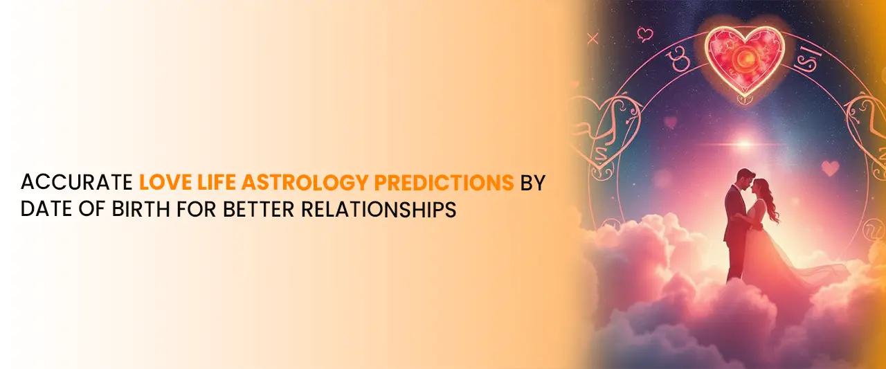 Accurate Love Life Astrology Predictions by Date of Birth for Better Relationships