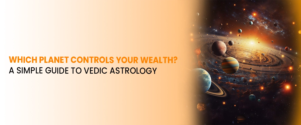 Which Planet Controls Your Wealth? A Simple Guide to Vedic Astrology