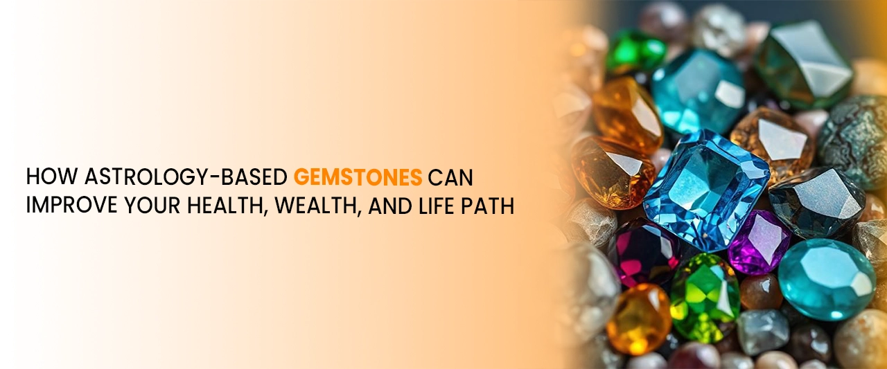 How Astrology-Based Gemstones Can Improve Your Health, Wealth, and Life Path