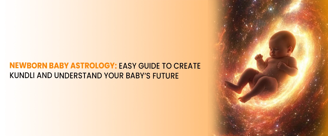 Newborn Baby Astrology: Easy Guide to Create Kundli and Understand Your Baby’s Future