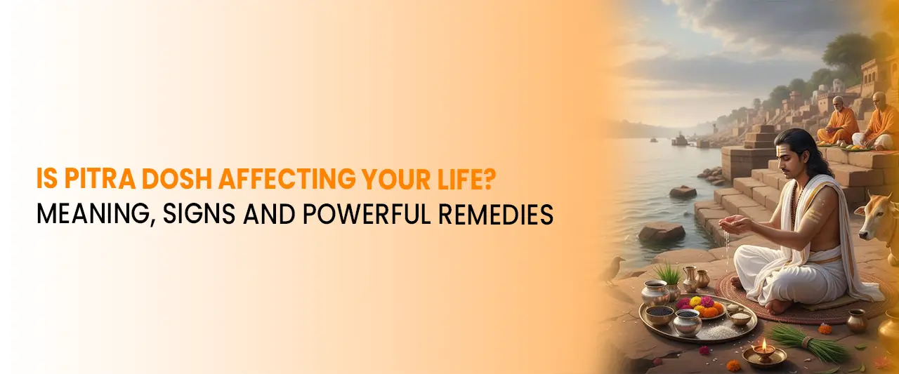 Is Pitra Dosh Affecting Your Life? Meaning, Signs and Powerful Remedies