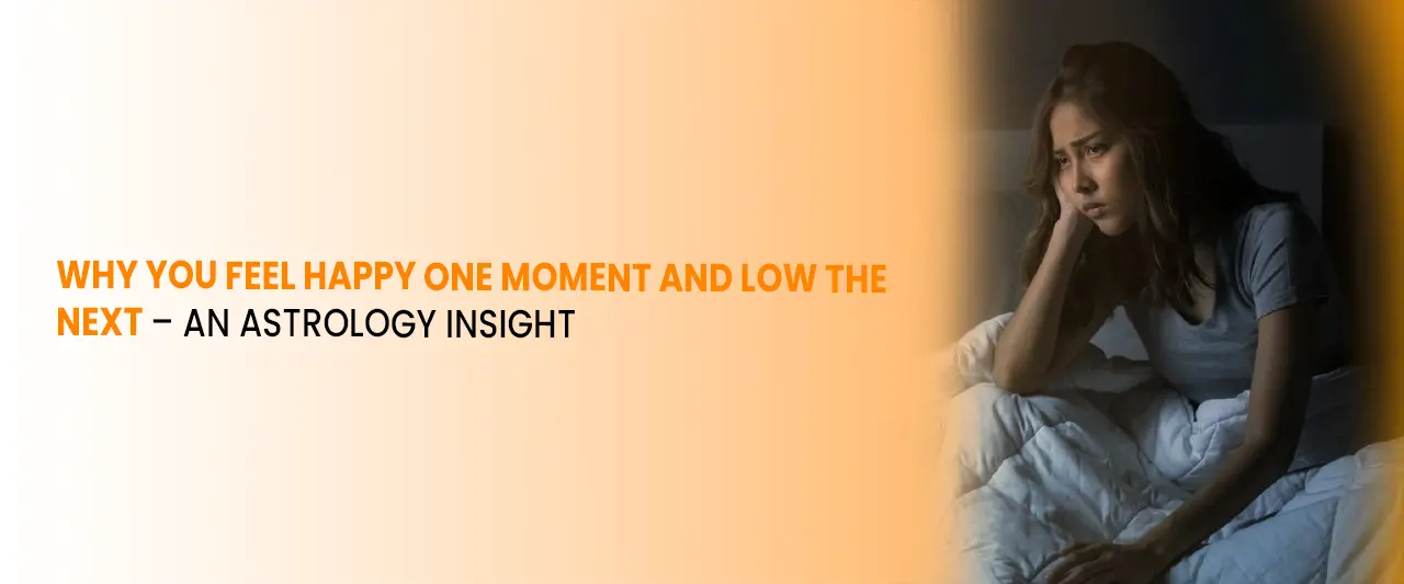 Why You Feel Happy One Moment and Low the Next – An Astrology Insight