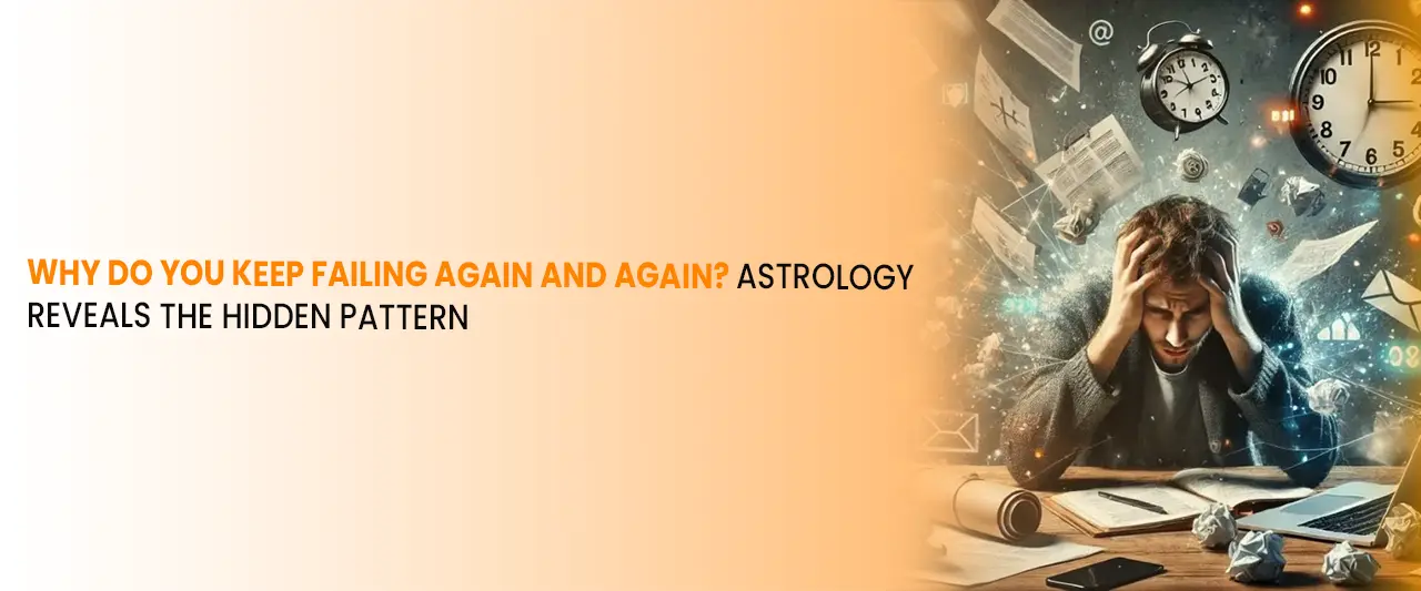 Why Do You Keep Failing Again and Again? Astrology Reveals the Hidden Pattern