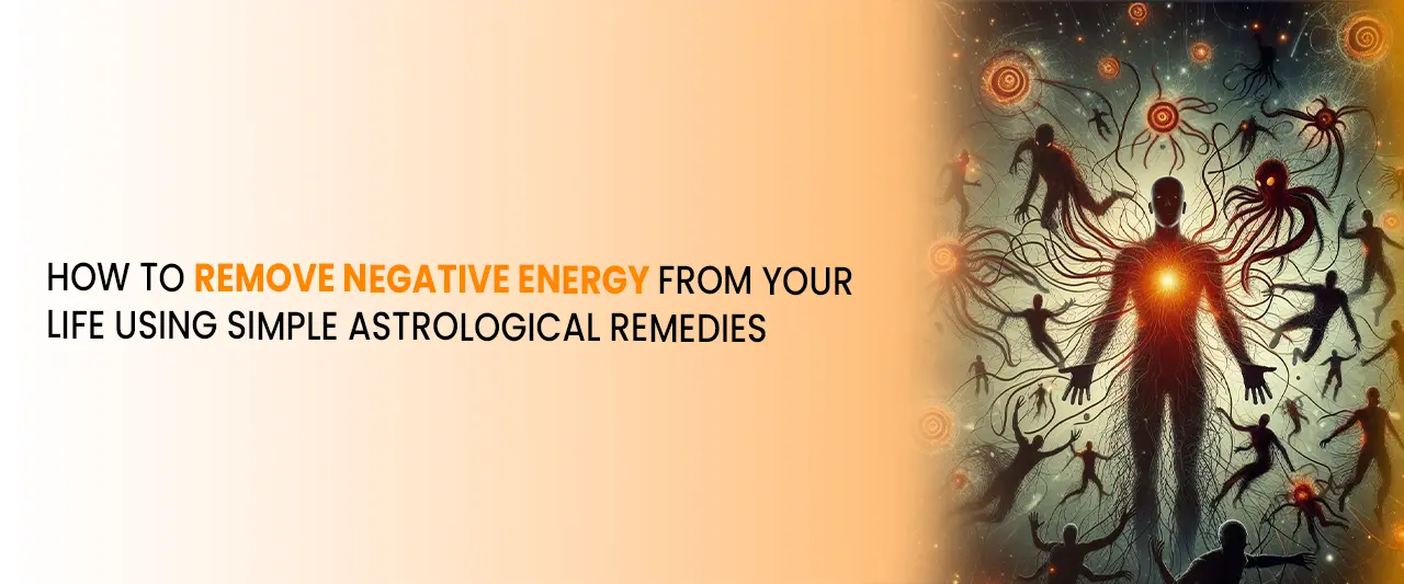 How to Remove Negative Energy from Your Life Using Simple Astrological Remedies