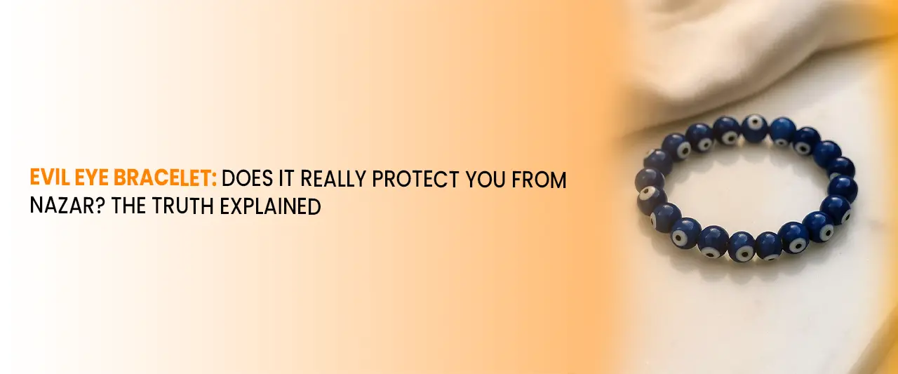 Evil Eye Bracelet: Does It Really Protect You from Nazar? The Truth Explained