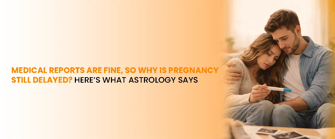 Medical Reports Are Fine, So Why Is Pregnancy Still Delayed? Here’s What Astrology Says