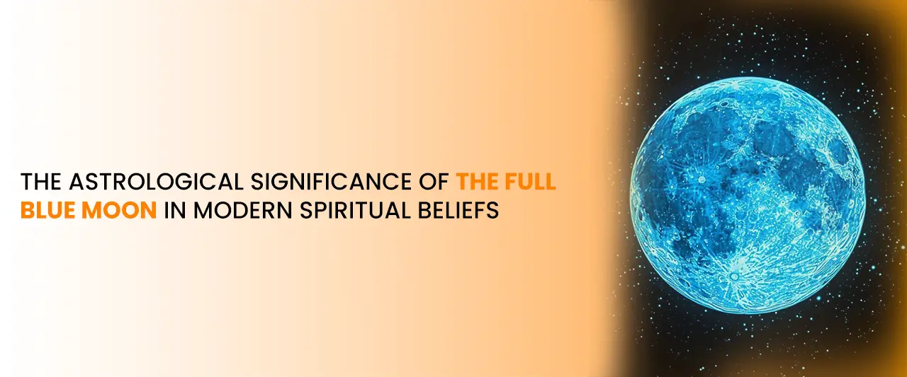 The Astrological Significance of the Full Blue Moon in Modern Spiritual Beliefs