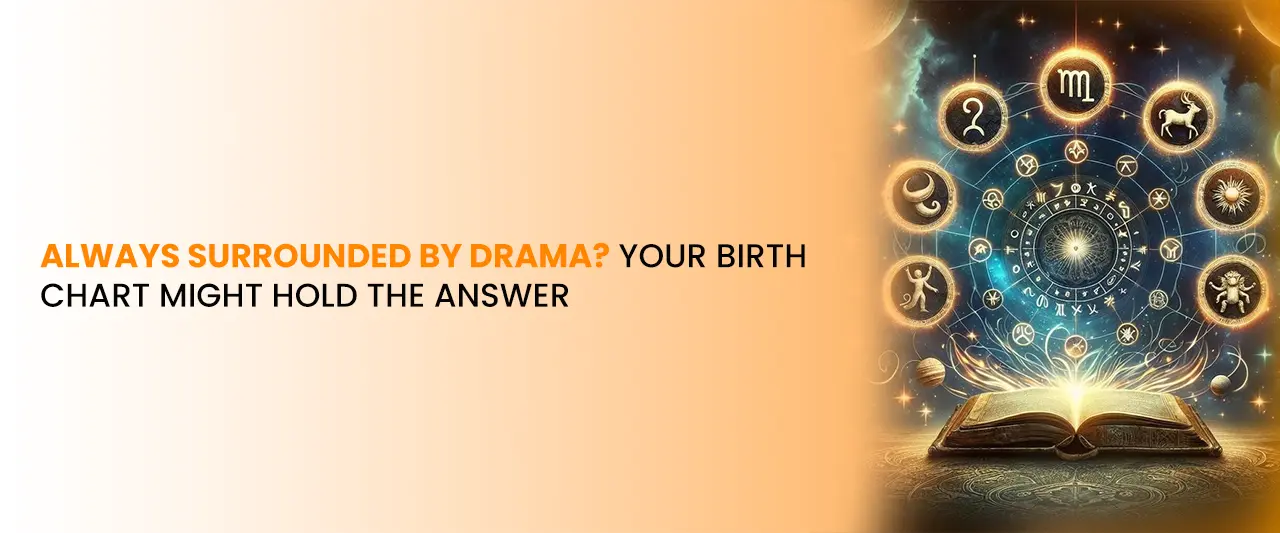 Always Surrounded by Drama? Your Birth Chart Might Hold the Answer