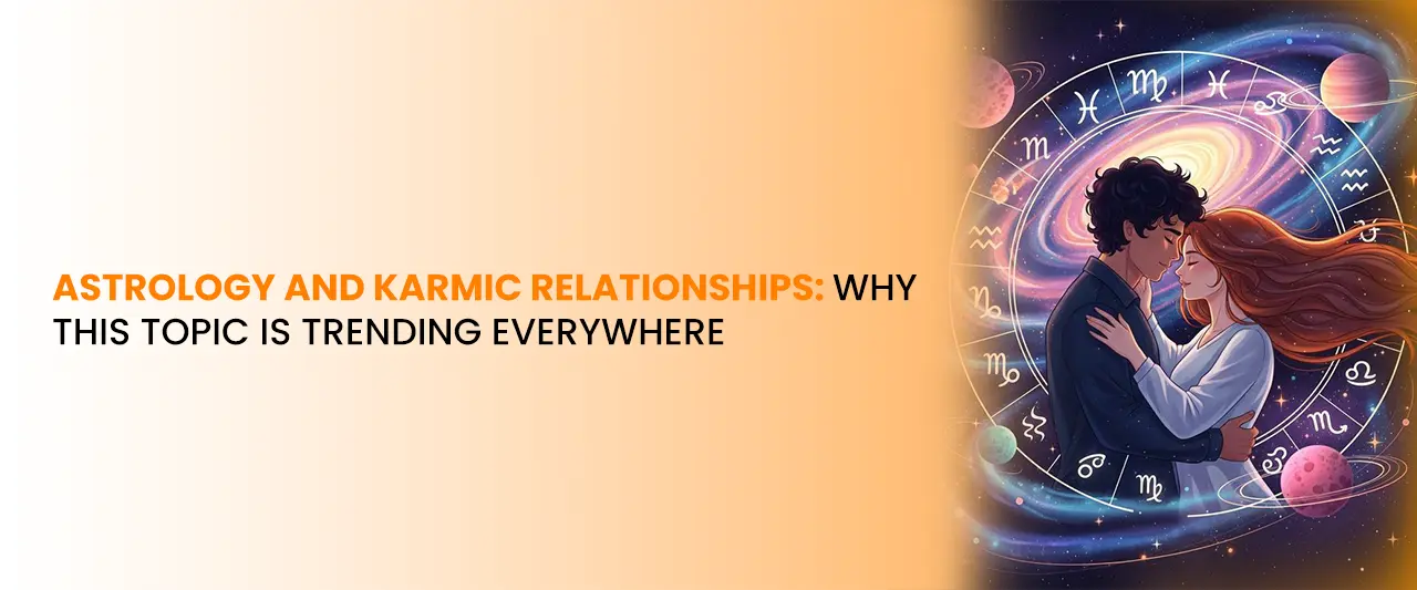 Astrology and Karmic Relationships: Why This Topic Is Trending Everywhere