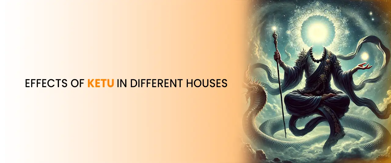 Effects of Ketu in Different Houses: Understanding the Planet of Spiritual Growth