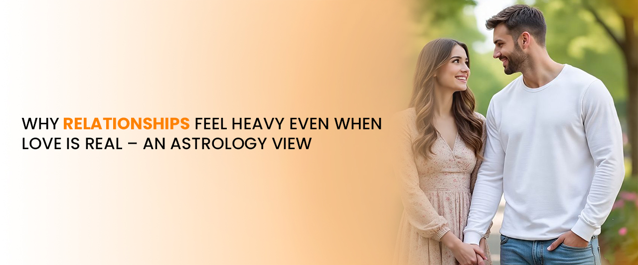 Why Relationships Feel Heavy Even When Love Is Real | Astrology View